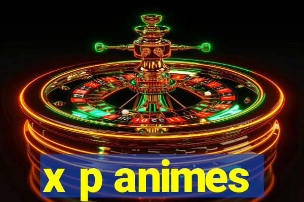 x p animes